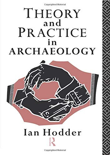 THEORY AND PRACTICE IN ARCHAEOLOGY (MATERIAL CULTURES) By Ian Hodder