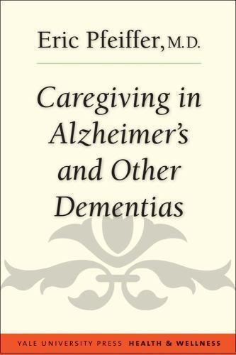 Caregiving in Alzheimer’s and Other Dementias (Yale University Press Health & We