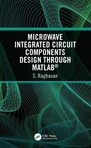 Microwave Integrated Circuit Components Design through MATLAB® – Raghavan, S