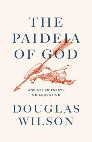 The Paideia of God: & Other Essays on Education by Douglas Wilson: New