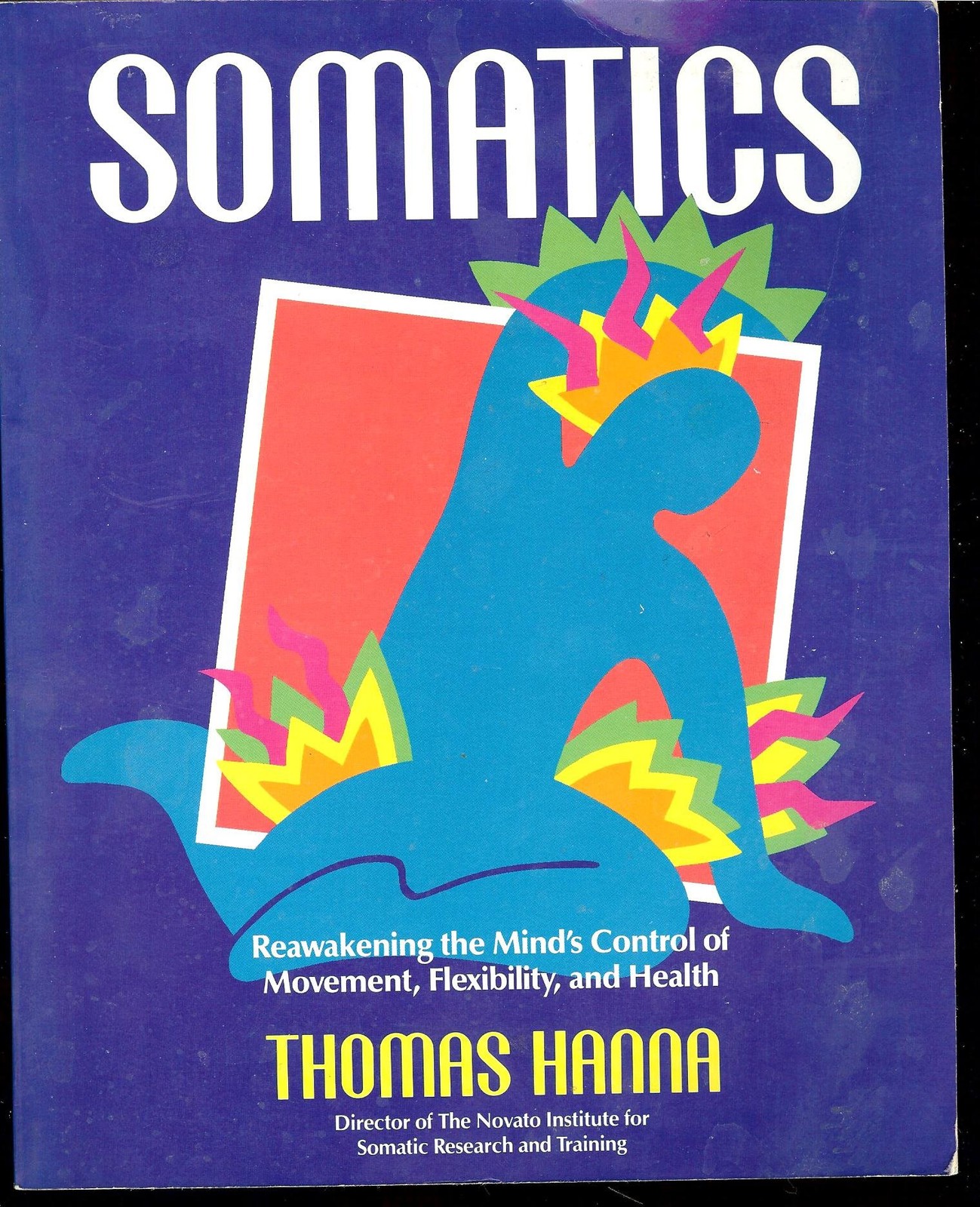 Somatics: Reawakening The Mind’s Control Of Movement, Flexibility, And Healt…