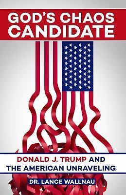 God’s Chaos Candidate: Donald J. Trump and the American Unraveling, USED-Good, W