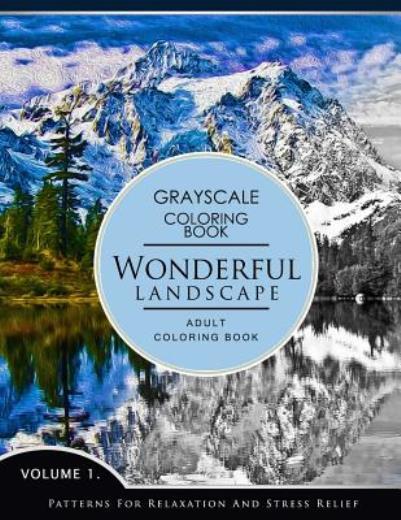 Wonderful Landscape Volume 1: Grayscale Coloring Books For Adults Relaxatio…