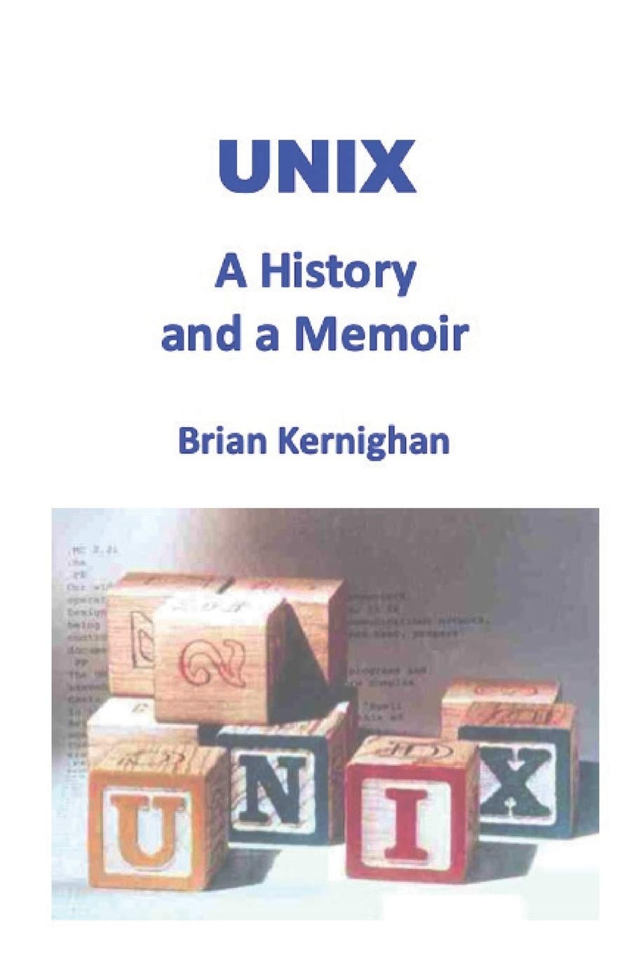 UNIX: A History and a Memoir By Kernighan, Brian W Brian W Kerni