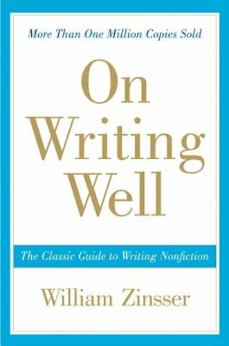 On Writing Well: The Classic Guide to Writing Nonfiction by William Zinsser: New