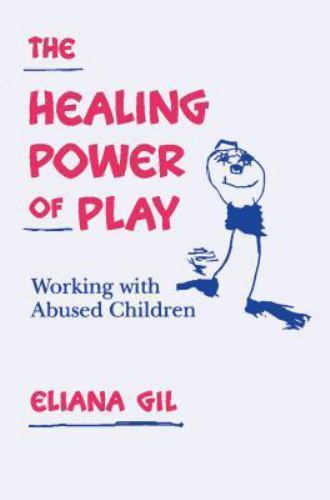 The Healing Power of Play: Working with Abused Children by Gil, Eliana