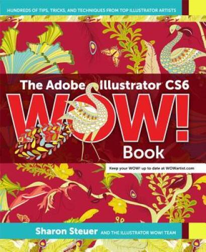 The Adobe Illustrator CS6 WOW Book – Paperback By Steuer, Sharon – GOOD