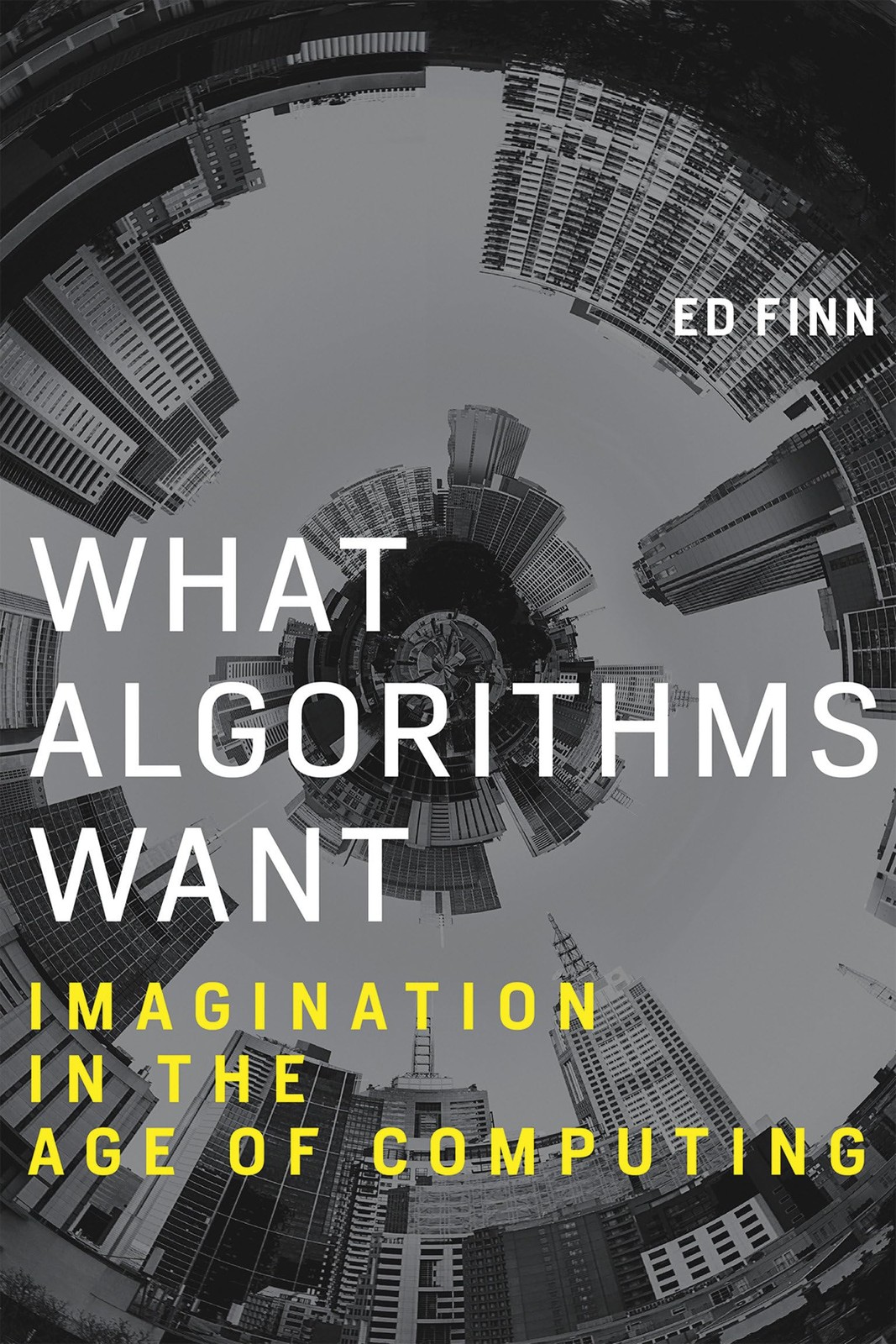 What Algorithms Want: Imagination in the Age of Computing (Mit Press), Finn, Ed,