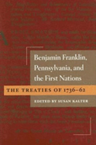 Benjamin Franklin, Pennsylvania, and the First Nations: The Treaties of 1736-62