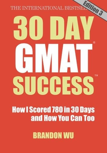 30 DAY GMAT SUCCESS, EDITION 3: HOW I SCORED 780 ON THE By Brandon Wu & Laura