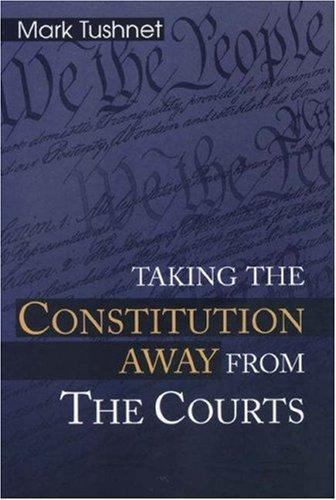 Taking the Constitution Away from the Courts by Mark Tushnet