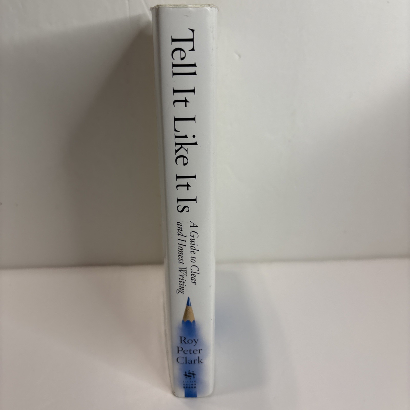 Tell It Like It Is : A Guide to Clear and Honest Writing by Roy Peter Clark…