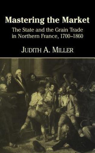Mastering the Market : The State and the Grain Trade in Northern France, 1700…