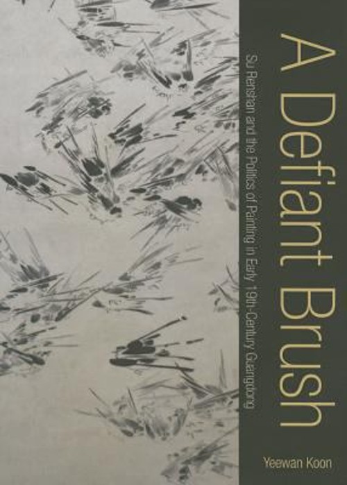 A Defiant Brush : Su Renshan and the Politics of Painting in Earl