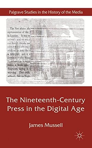 THE NINETEENTH-CENTURY PRESS IN THE DIGITAL AGE (PALGRAVE By James Mussell NEW