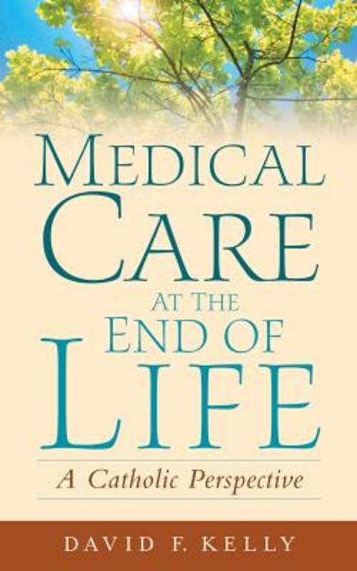 Medical Care at the End of Life : A Catholic Perspective David F.