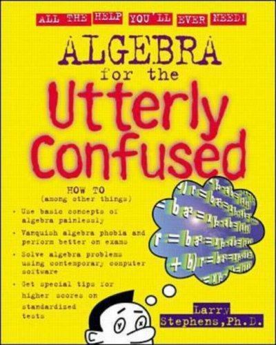 Algebra for the Utterly Confused (Utterly Confused Series) by Larry J. Stephens
