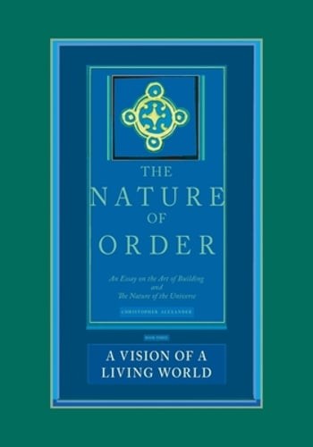 The Nature of Order, Book Three: a Vision of a Living World: An Essay on the Art