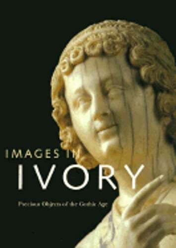 Images in Ivory: Precious Objects of the Gothic Age by Peter Barnet: Used