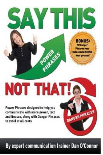 Say This–NOT THAT: Power phrases designed to help you communicate with p – GOOD
