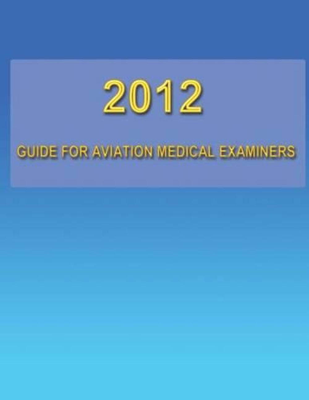 2012 Guide for Aviation Medical Examiners by U.S. Federal Aviation Administratio