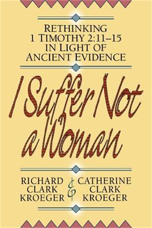 I Suffer Not a Woman: Rethinking I Timothy 2:11-15 in Light of Ancient Evidence