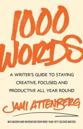 1000 Words: A Writers Guide to Staying Creative, Focused, and Productive – GOOD