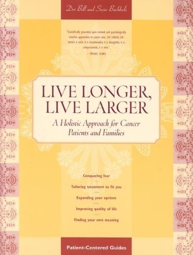 LIVE LONGER, LIVE LARGER: A HOLISTIC APPROACH FOR CANCER By Susan W. Buchholz