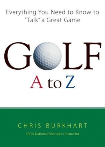 Golf A to Z: Everything You Need to Know to – hardcover Burkhart, Chris