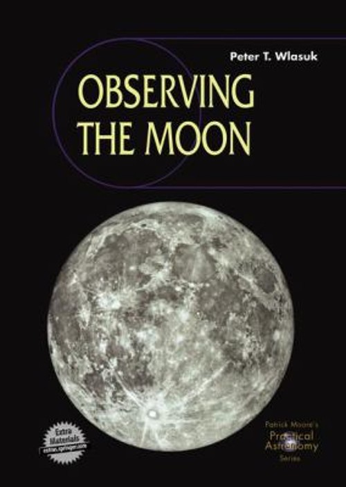 Observing the Moon : A Practical Guide for Amateur Astronomers Pe