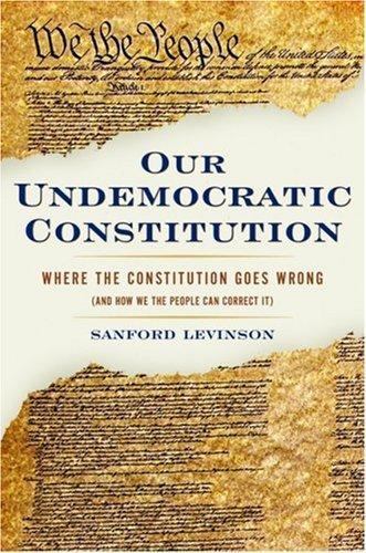 Our Undemocratic Constitution: Where the Consti- 0195307518, hardcover, Levinson