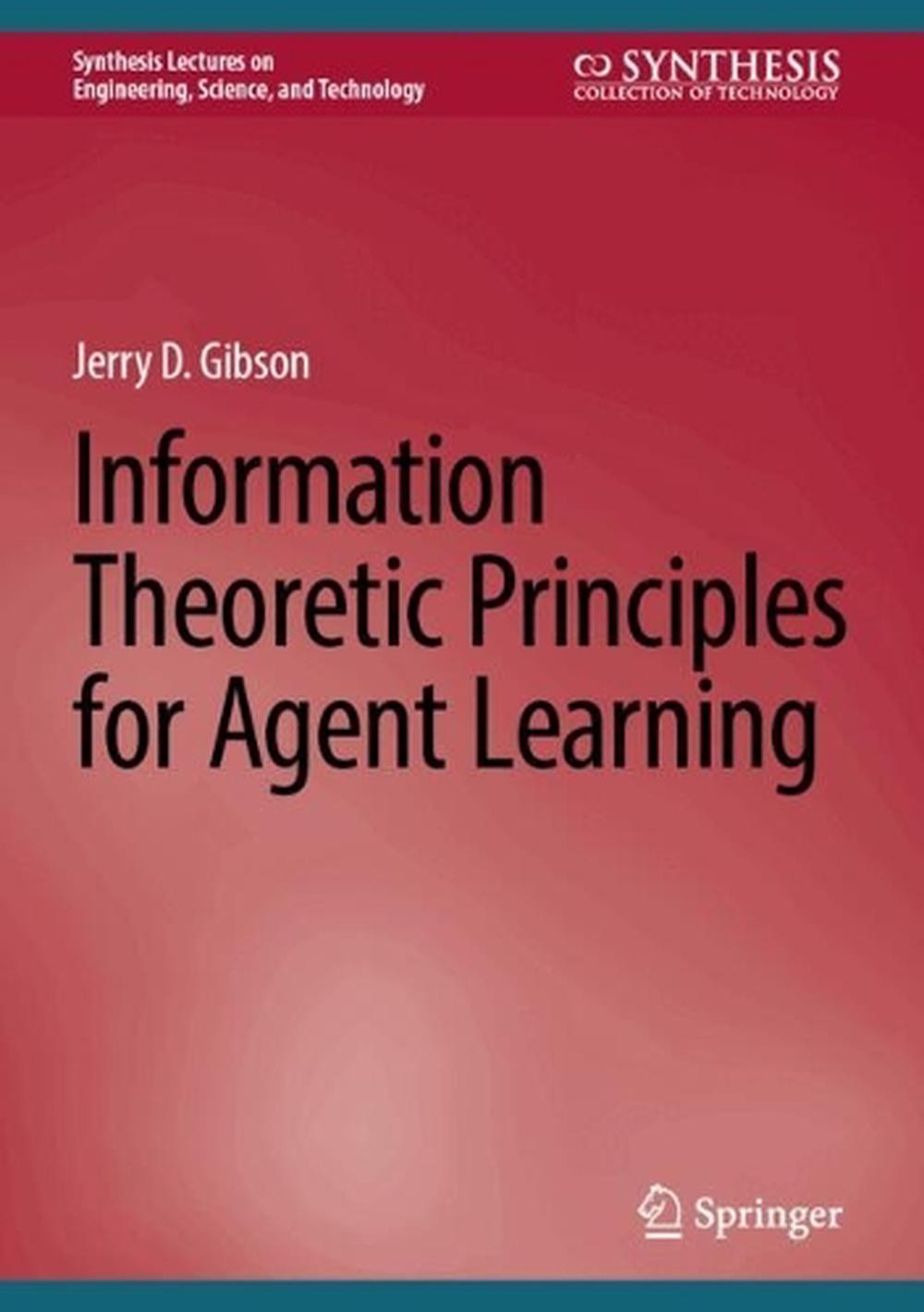 Information Theoretic Principles for Agent Learning by Jerry D. Gibson Hardcover