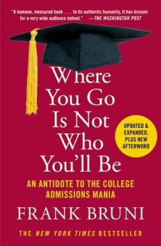 Where You Go Is Not Who You’ll Be: An Antidote to the College Admi – VERY GOOD